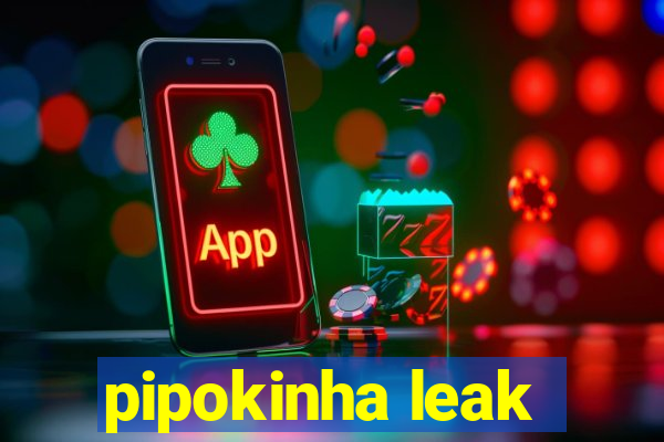 pipokinha leak